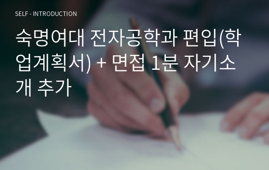 숙명여대 전자공학과 편입(학업계획서) + 면접 1분 자기소개 추가