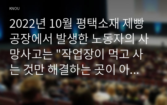 2022년 10월 평택소재 제빵공장에서 발생한 노동자의 사망사고는 &quot;작업장이 먹고 사는 것만 해결하는 곳이 아니어야 함&quot;을 상징적으로 보여준다. 이 사고를 예시로 하여 산업복지의 의미를 설명하시오.