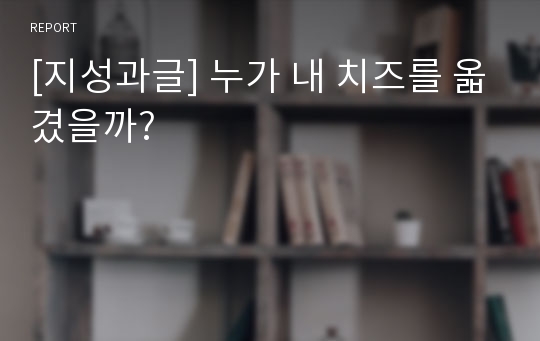 [지성과글] 누가 내 치즈를 옯겼을까?