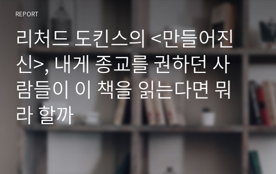 리처드 도킨스의 &lt;만들어진 신&gt;, 내게 종교를 권하던 사람들이 이 책을 읽는다면 뭐라 할까