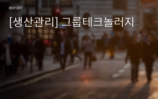 [생산관리] 그룹테크놀러지