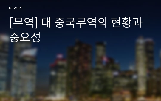 [무역] 대 중국무역의 현황과 중요성