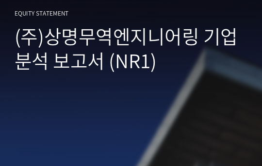 (주)상명무역엔지니어링 기업분석 보고서 (NR1)