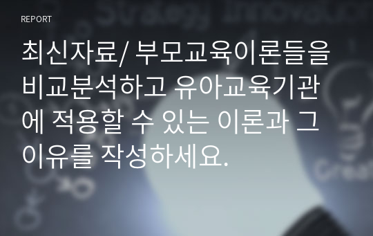 최신자료/ 부모교육이론들을 비교분석하고 유아교육기관에 적용할 수 있는 이론과 그 이유를 작성하세요.