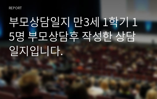 부모상담일지 만3세 1학기 15명 부모상담후 작성한 상담일지입니다.