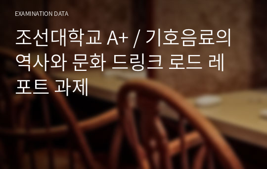 조선대학교 A+ / 기호음료의 역사와 문화 드링크 로드 레포트 과제