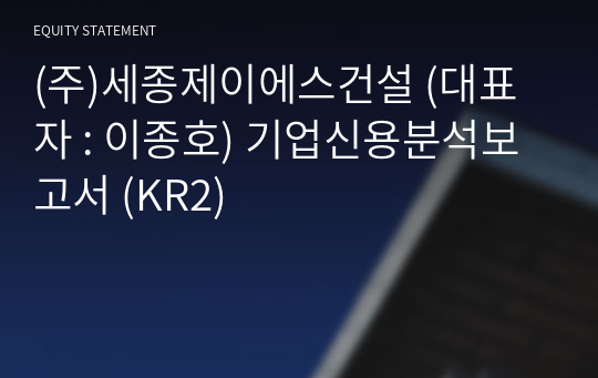 (주)세종제이에스건설 기업신용분석보고서 (KR2)