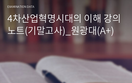 4차산업혁명시대의 이해 강의노트(기말고사)_원광대(A+)