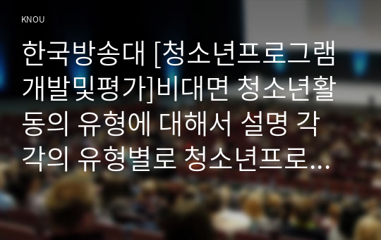 한국방송대 [청소년프로그램개발및평가]비대면 청소년활동의 유형에 대해서 설명 각각의 유형별로 청소년프로그램의 운영방식을 예시형태로 제시