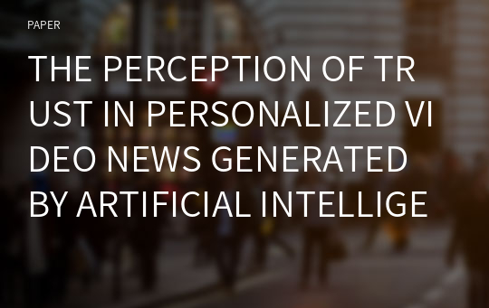 THE PERCEPTION OF TRUST IN PERSONALIZED VIDEO NEWS GENERATED BY ARTIFICIAL INTELLIGENCE