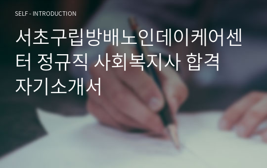 서초구립방배노인데이케어센터 정규직 사회복지사 합격 자기소개서