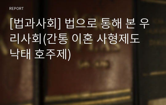 [법과사회] 법으로 통해 본 우리사회(간통 이혼 사형제도 낙태 호주제)