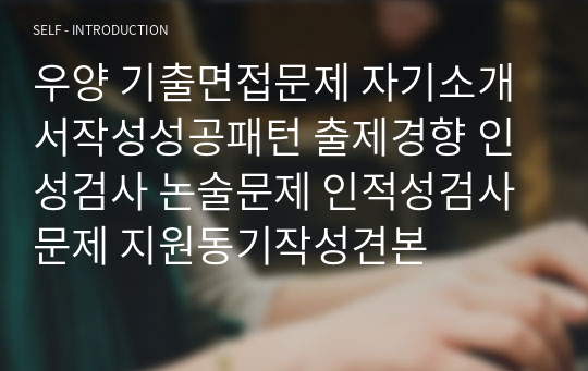 우양 기출면접문제 자기소개서작성성공패턴 출제경향 인성검사 논술문제 인적성검사문제 지원동기작성견본