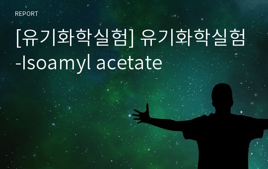 [유기화학실험] 유기화학실험-Isoamyl acetate