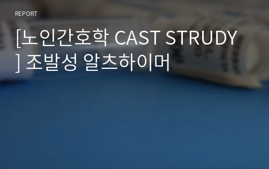 [노인간호학 CAST STRUDY] 조발성 알츠하이머