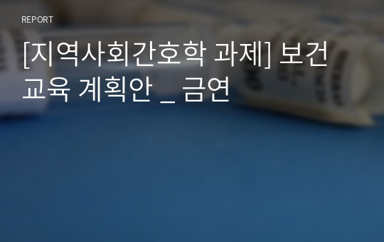 [지역사회간호학 과제] 보건교육 계획안 _ 금연