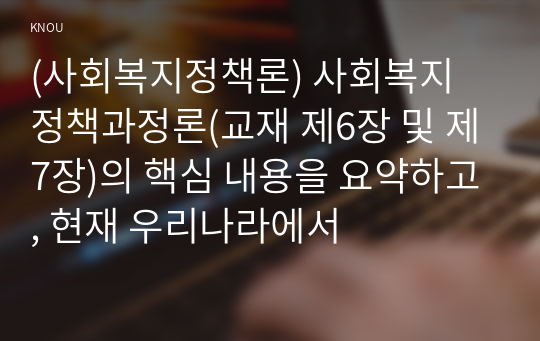 (사회복지정책론) 사회복지 정책과정론(교재 제6장 및 제7장)의 핵심 내용을 요약하고, 현재 우리나라에서