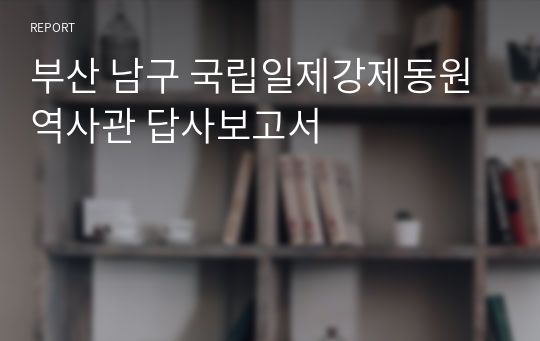 부산 남구 국립일제강제동원역사관 답사보고서