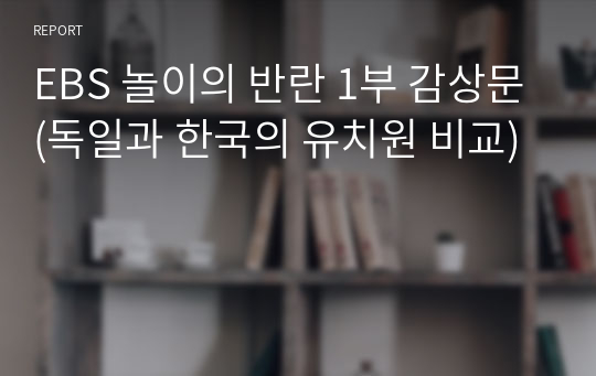 EBS 놀이의 반란 1부 감상문(독일과 한국의 유치원 비교)