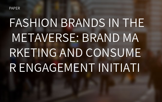 FASHION BRANDS IN THE METAVERSE: BRAND MARKETING AND CONSUMER ENGAGEMENT INITIATIVES