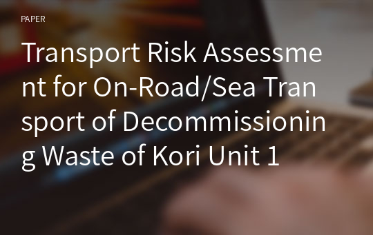 Transport Risk Assessment for On-Road/Sea Transport of Decommissioning Waste of Kori Unit 1