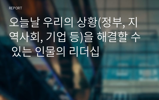 오늘날 우리의 상황(정부, 지역사회, 기업 등)을 해결할 수 있는 인물의 리더십