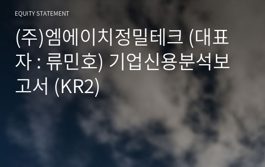 (주)엠에이치정밀테크 기업신용분석보고서 (KR2)