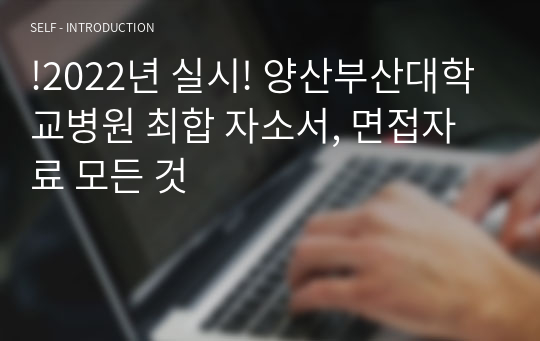 !2022년 실시! 양산부산대학교병원 최합 자소서, 면접자료 모든 것