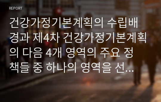 건강가정기본계획의 수립배경과 제4차 건강가정기본계획의 다음 4개 영역의 주요 정책들 중 하나의 영역을 선택하여 분석하고 본인이 생각하는 보완정책을 한 가지 이상 제시하여 보세요.