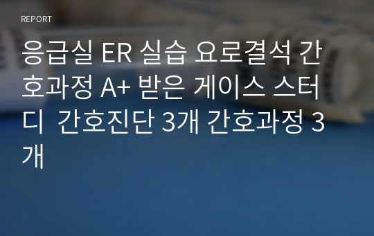 응급실 ER 실습 요로결석 간호과정 A+ 받은 게이스 스터디  간호진단 3개 간호과정 3개