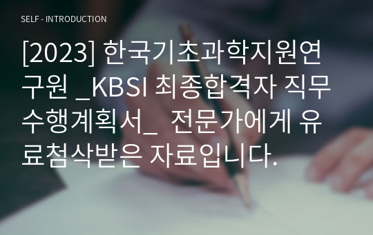 [2023] 한국기초과학지원연구원 _KBSI 최종합격자 직무수행계획서_  전문가에게 유료첨삭받은 자료입니다.