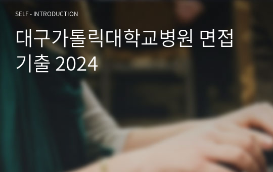 대구가톨릭대학교병원 면접기출 2024