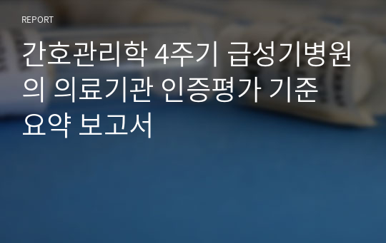 간호관리학 4주기 급성기병원의 의료기관 인증평가 기준 요약 보고서