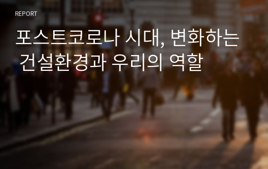 포스트코로나 시대, 변화하는 건설환경과 우리의 역할