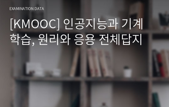 [KMOOC] 인공지능과 기계학습, 원리와 응용 전체답지