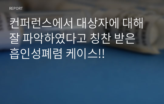 컨퍼런스에서 대상자에 대해 잘 파악하였다고 칭찬 받은 흡인성폐렴 케이스!!