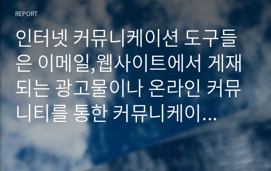 인터넷 커뮤니케이션 도구들은 이메일,웹사이트에서 게재되는 광고물이나 온라인 커뮤니티를 통한 커뮤니케이션 등 다양하다. 인터넷광고에 대하여 논하시오