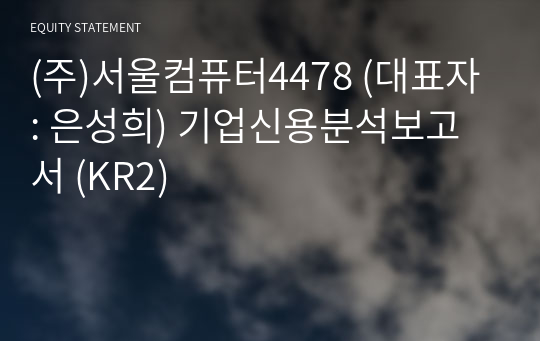 (주)서울컴퓨터4478 기업신용분석보고서 (KR2)