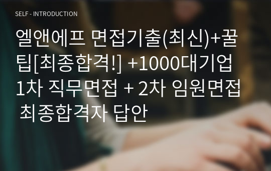 엘앤에프 면접기출(최신)+꿀팁[최종합격!] +1000대기업 1차 직무면접 + 2차 임원면접 최종합격자 답안