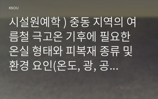 시설원예학 ) 중동 지역의 여름철 극고온 기후에 필요한 온실 형태와 피복재 종류 및 환경 요인 온도, 광, 공기, 습도, 환기 의 관리 방안을 설명