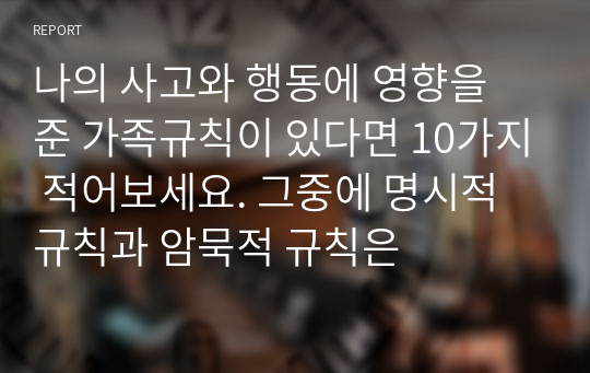 나의 사고와 행동에 영향을 준 가족규칙이 있다면 10가지 적어보세요. 그중에 명시적 규칙과 암묵적 규칙은