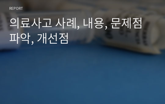 의료사고 사례, 내용, 문제점 파악, 개선점