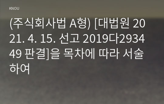 (주식회사법 A형) [대법원 2021. 4. 15. 선고 2019다293449 판결]을 목차에 따라 서술하여