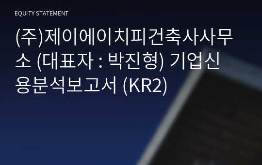 (주)제이에이치피건축사사무소 기업신용분석보고서 (KR2)