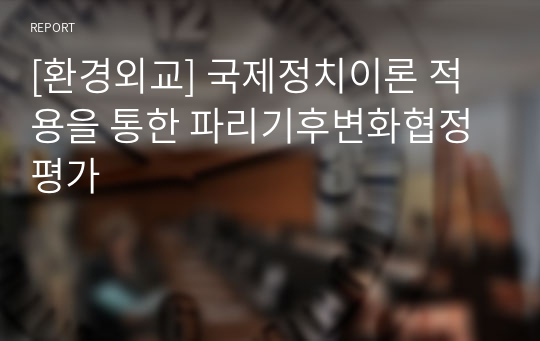 [환경외교] 국제정치이론 적용을 통한 파리기후변화협정 평가