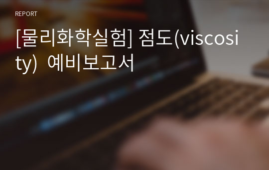 [물리화학실험] 점도(viscosity)  예비보고서