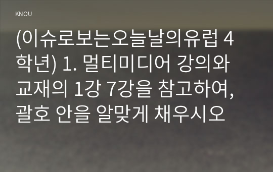 (이슈로보는오늘날의유럽 4학년) 1. 멀티미디어 강의와 교재의 1강 7강을 참고하여, 괄호 안을 알맞게 채우시오