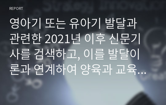 영아기 또는 유아기 발달과 관련한 2021년 이후 신문기사를 검색하고, 이를 발달이론과 연계하여 양육과 교육에 어떠한 시사점을 제공하는지 진술하시오.