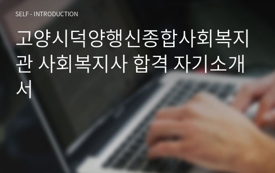 고양시덕양행신종합사회복지관 사회복지사 합격 자기소개서