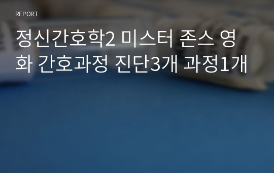 정신간호학2 미스터 존스 영화 간호과정 진단3개 과정1개